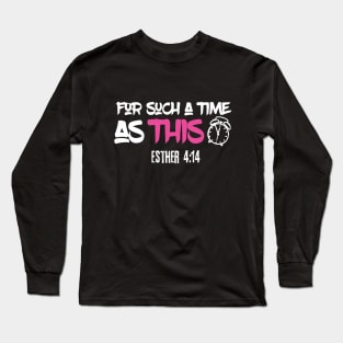 For Such a Time As This, Bible Verse, Esther 4:14 Long Sleeve T-Shirt